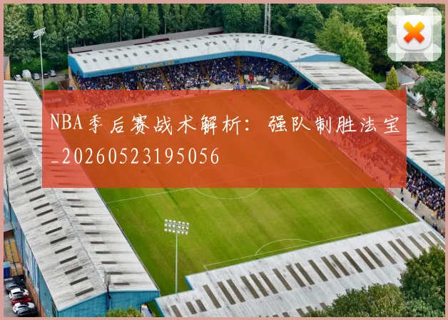 NBA季后赛战术解析:强队制胜法宝_20260523195056
