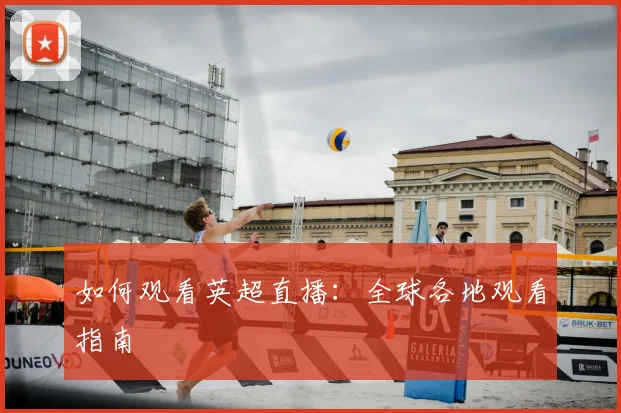 如何观看英超直播:全球各地观看指南