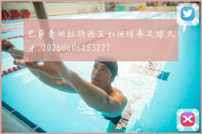 巴萨青训拉玛西亚如何培养足球天才_20260606153227