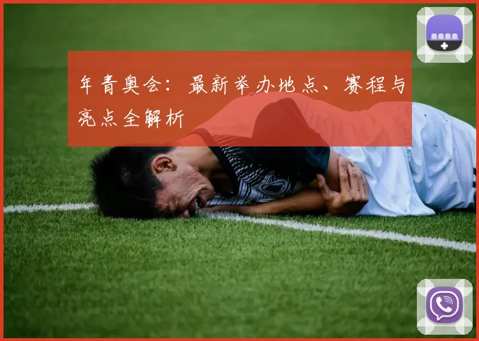 年青奥会：最新举办地点、赛程与亮点全解析