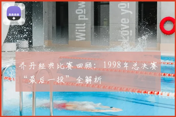 乔丹经典比赛回顾：1998年总决赛“最后一投”全解析