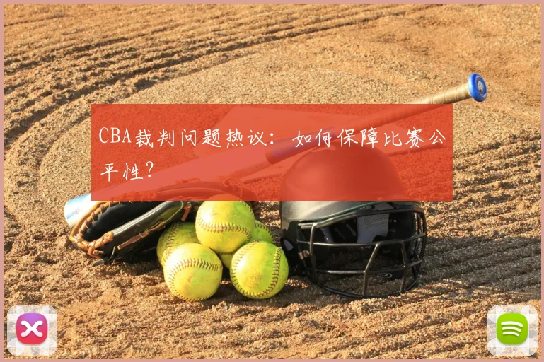 CBA裁判问题热议：如何保障比赛公平性？